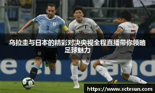 k1体育乌拉圭与日本的精彩对决央视全程直播带你领略足球魅力